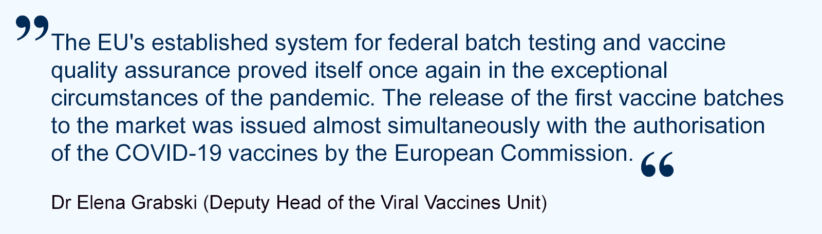 Dr Elena Grabski: The EU's established system for federal batch testing and vaccine quality assurance proved itself once again in the exceptional circumstances of the pandemic. Dr Elena Grabski: The EU's established system for federal batch testing and vaccine quality assurance proved itself once again in the exceptional circumstances of the pandemic.