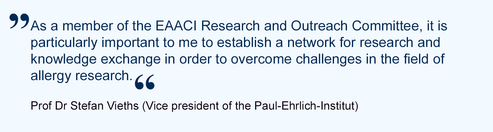 Professor Dr Stefan Vieths: As a member of the EAACI Research and Outreach Committee, it is particularly important to me to establish a network for research and knowledge exchange in order to overcome challenges in the field of allergy research. Professor Dr Stefan Vieths: As a member of the EAACI Research and Outreach Committee, it is particularly important to me to establish a network for research and knowledge exchange in order to overcome challenges in the field of allergy research.